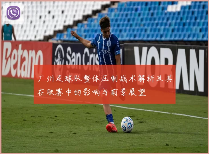 广州足球队整体压制战术解析及其在联赛中的影响与前景展望