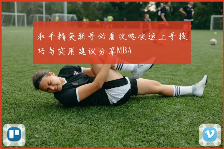 和平精英新手必看攻略快速上手技巧与实用建议分享MBA