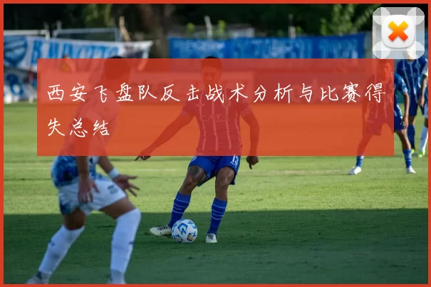 西安飞盘队反击战术分析与比赛得失总结