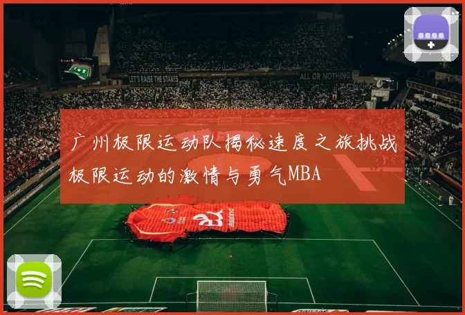 广州极限运动队揭秘速度之旅挑战极限运动的激情与勇气MBA